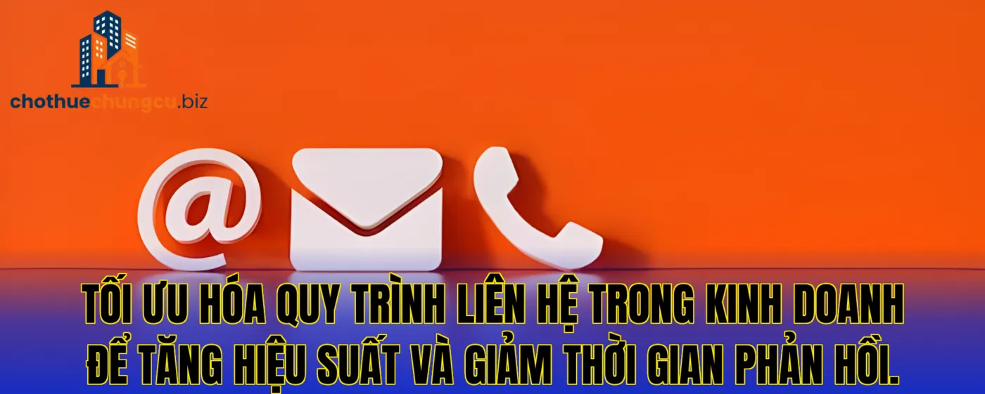 Tối ưu hóa quy trình liên hệ trong kinh doanh để tăng hiệu suất và giảm thời gian phản hồi.