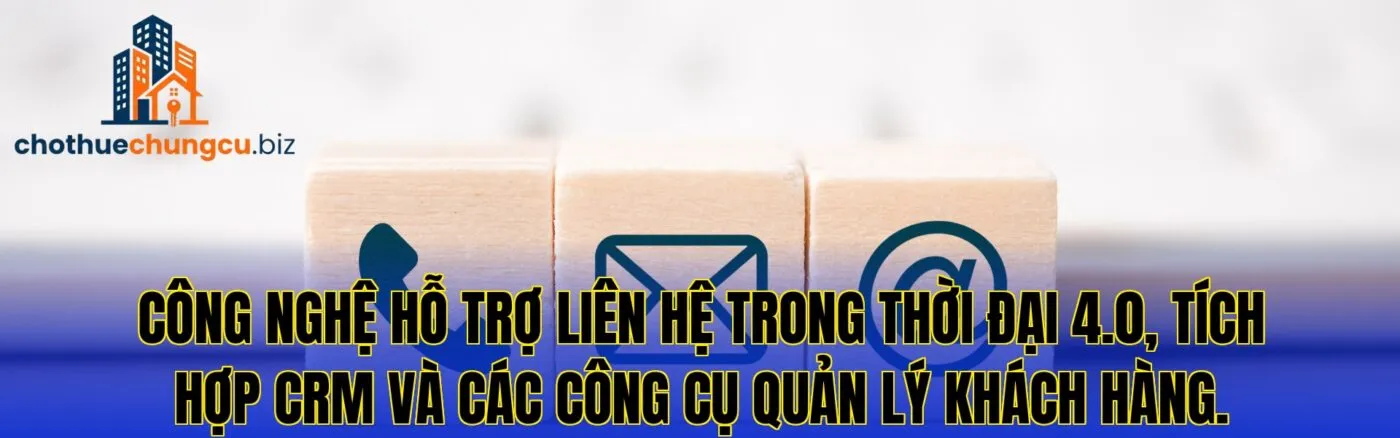 Công nghệ hỗ trợ liên hệ trong thời đại 4.0, tích hợp CRM và các công cụ quản lý khách hàng.