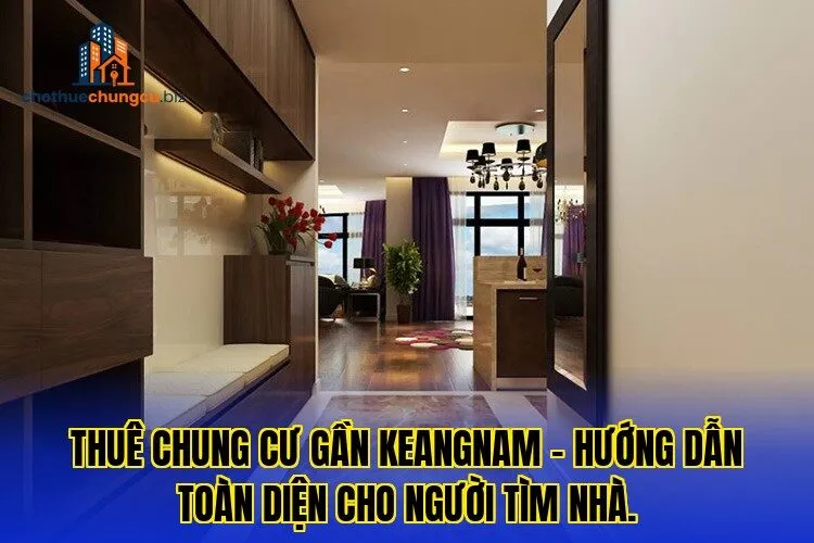 Thuê chung cư gần Keangnam – hướng dẫn toàn diện cho người tìm nhà.