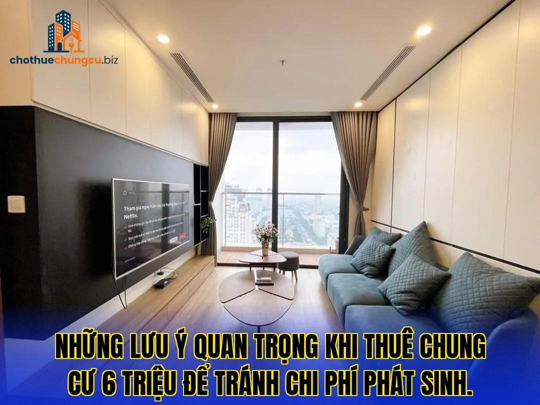 Những lưu ý quan trọng khi thuê chung cư 6 triệu để tránh chi phí phát sinh.