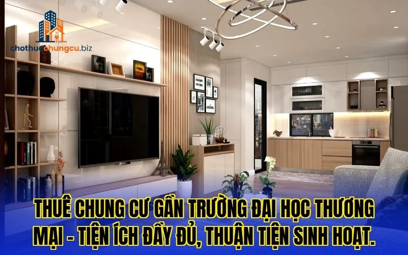 Thuê chung cư gần trường Đại Học Thương Mại – tiện ích đầy đủ, thuận tiện sinh hoạt.
