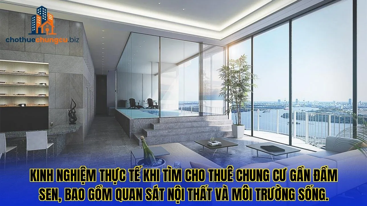 Kinh nghiệm thực tế khi tìm cho thuê chung cư gần Đầm Sen, bao gồm quan sát nội thất và môi trường sống.