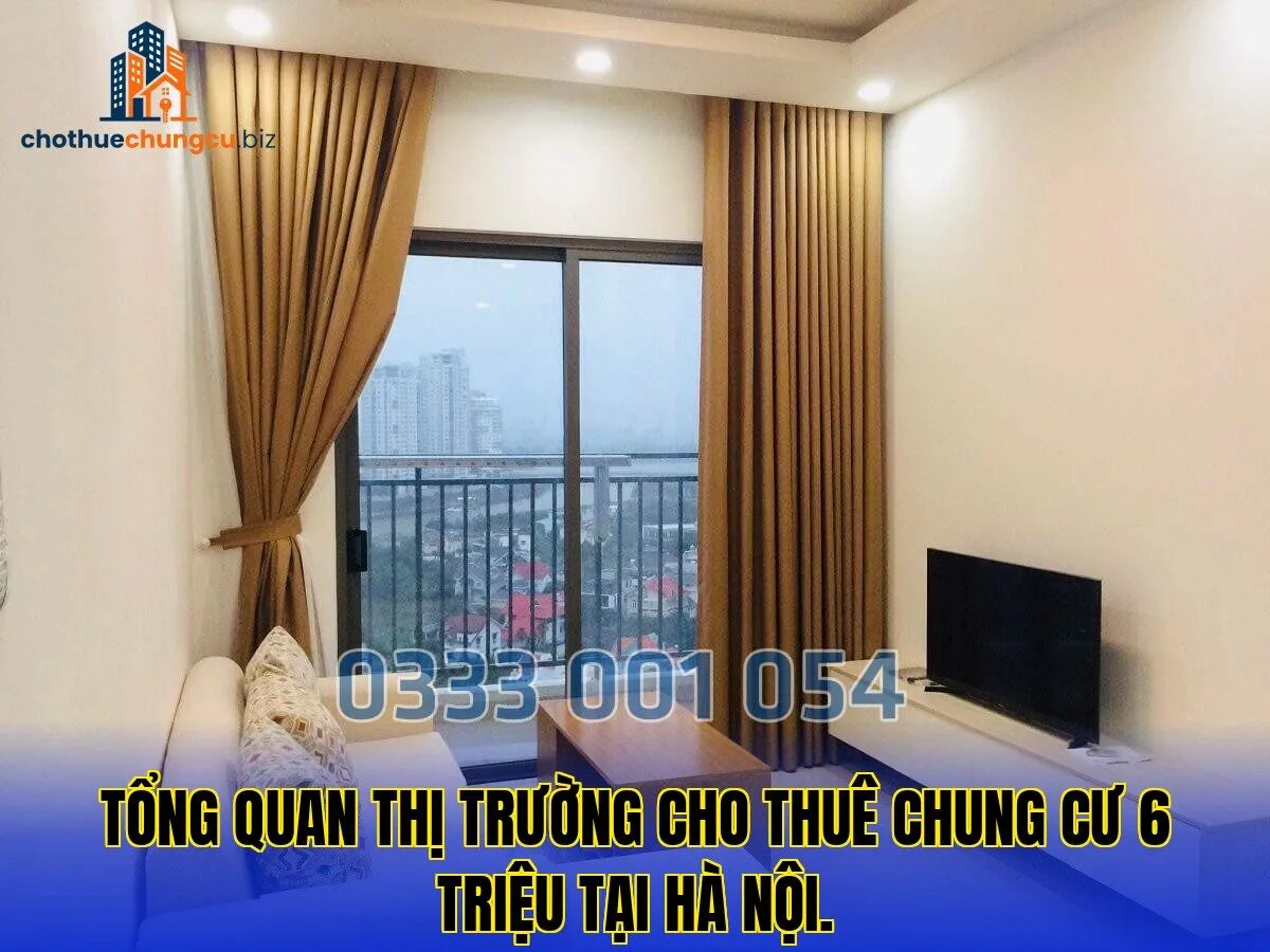 Tổng quan thị trường cho thuê chung cư 6 triệu tại Hà Nội.