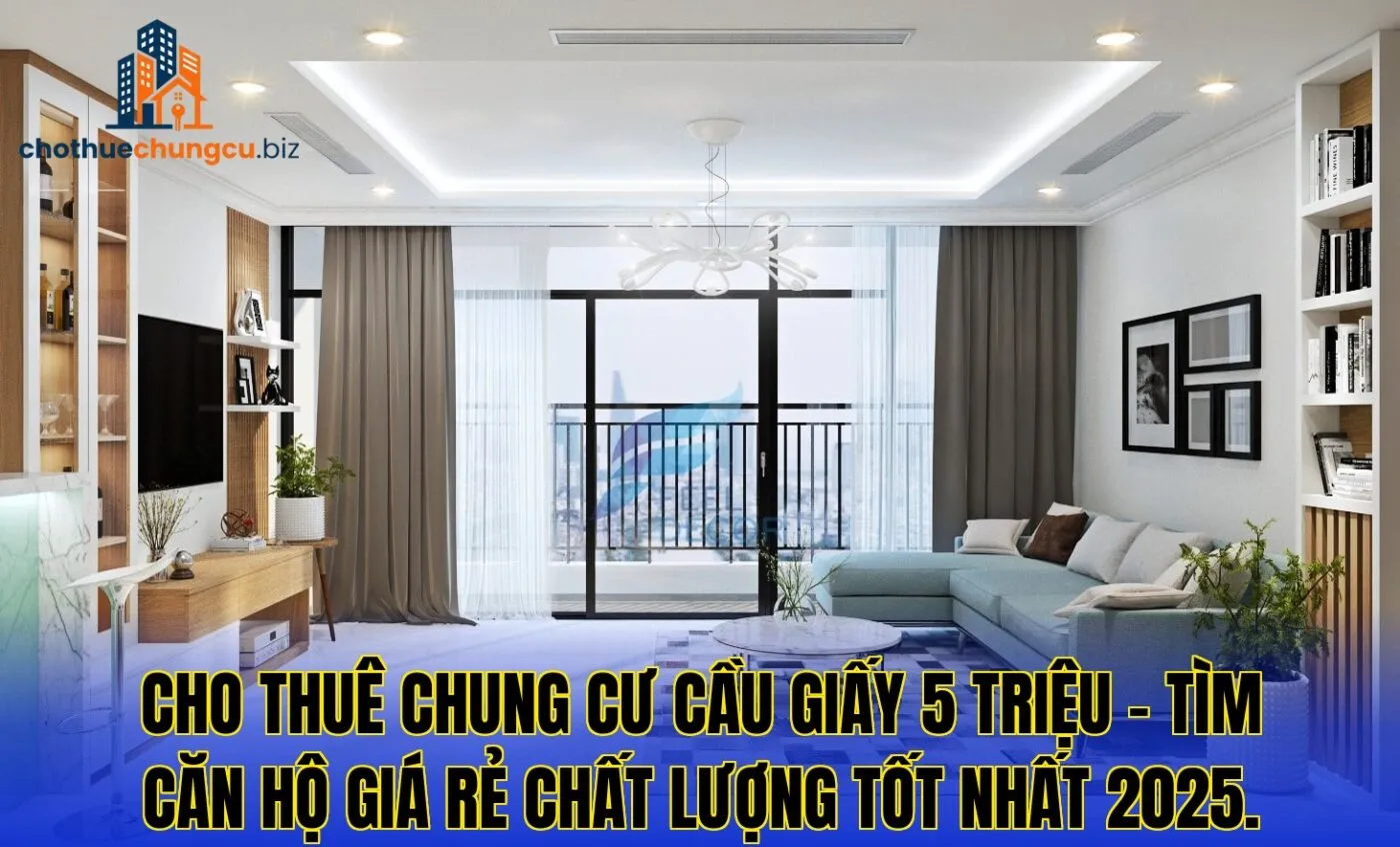 Cho thuê chung cư Cầu Giấy 5 triệu – tìm căn hộ giá rẻ chất lượng tốt nhất 2025.