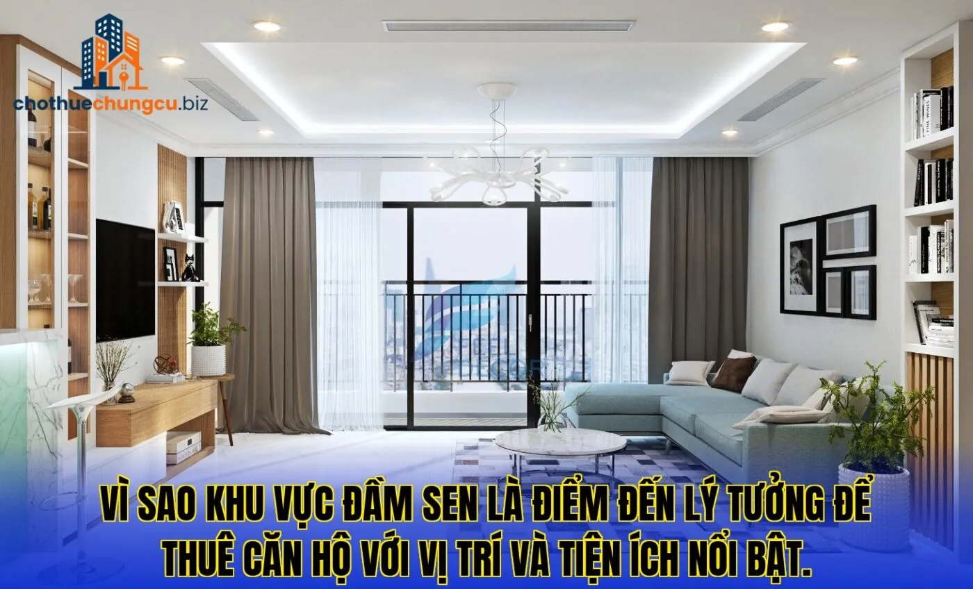 Vì sao khu vực Đầm Sen là điểm đến lý tưởng để thuê căn hộ với vị trí và tiện ích nổi bật.