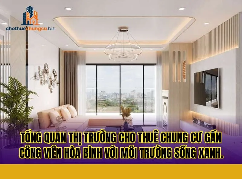 Tổng quan thị trường cho thuê chung cư gần Công Viên Hòa Bình với môi trường sống xanh.