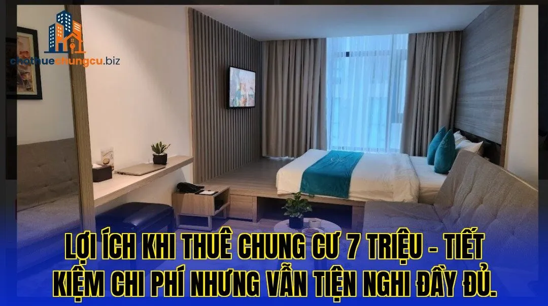 Lợi ích khi thuê chung cư 7 triệu – tiết kiệm chi phí nhưng vẫn tiện nghi đầy đủ.